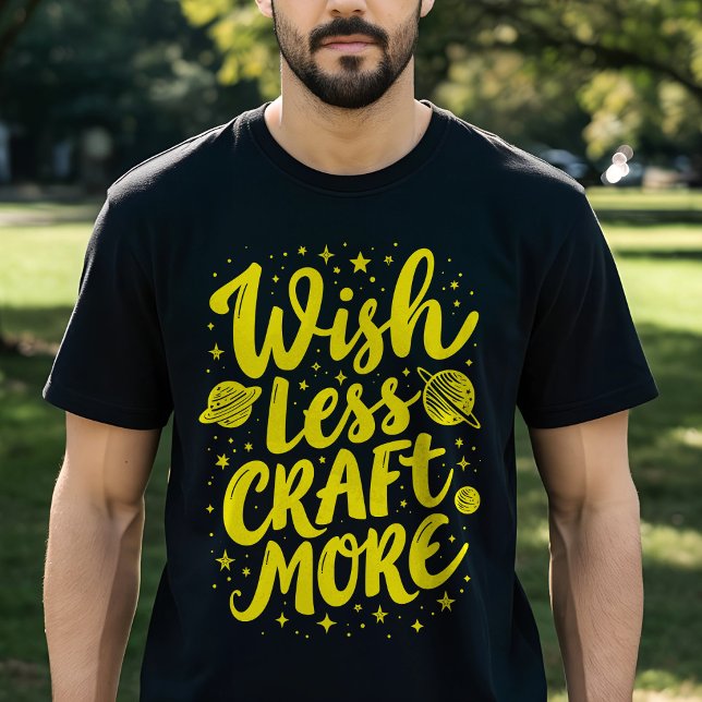 Wish Less, Craft More - Motivational Typography T-Shirt (Creator Uploaded)