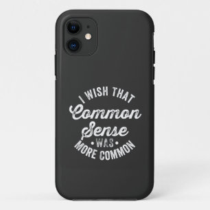 Wish That Common Sense Was More Common iPhone 11 Case