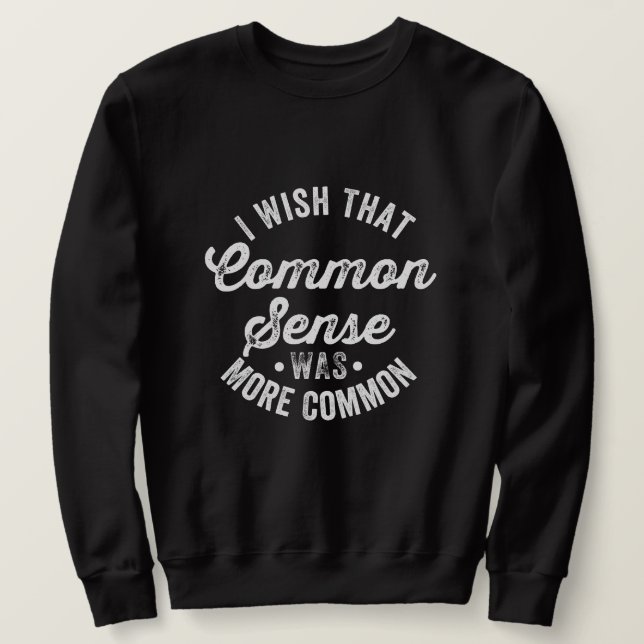 Wish That Common Sense Was More Common Sweatshirt (Design Front)