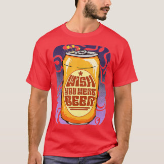 Wish You Were Beer Drinker Drunk Brewery Pub Lover T-Shirt