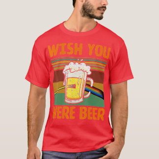 Wish You Were Beer For Drink Beer Lover  T-Shirt