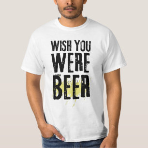 Wish you were Beer Funny Sarcastic Beer T-Shirt