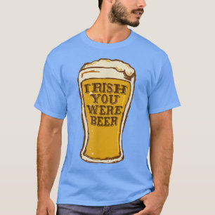 Wish you were beer funny T-Shirt