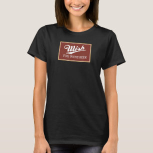 Wish You Were Beer Here Funny Punny Love Drinking T-Shirt