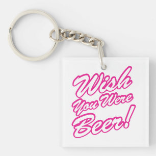 Wish You Were Beer! Key Ring