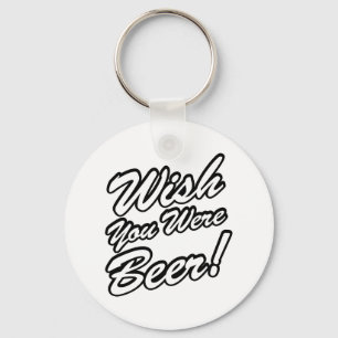 Wish You Were Beer! Key Ring