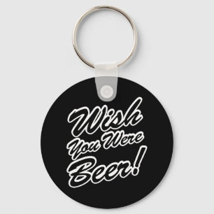Wish You Were Beer! Key Ring