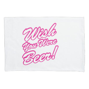 Wish You Were Beer! Pillowcase