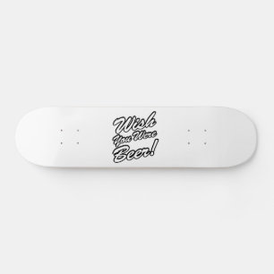 Wish You Were Beer! Skateboard