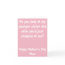 Wish you'd just stopped at me? Mother's Day Card