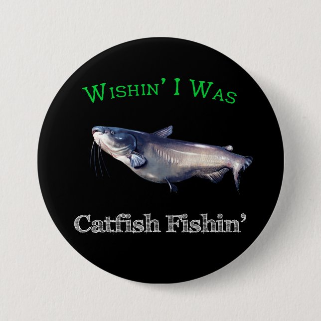 Wishin I Was Catfish Fishin 7.5 Cm Round Badge (Front)