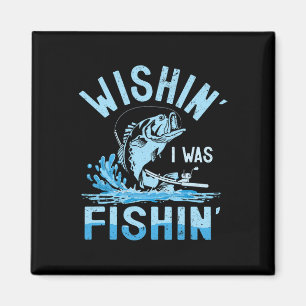 Wishin I Was Fishin Funny Fishing B Fish Fisherman Magnet