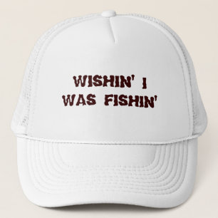 Wishin' I Was Fishin' Trucker Hat