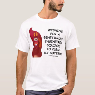 Wishing For A Genetically-Engineered Squirrel T-Shirt