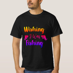 Wishing I was fishing funny quote T-Shirt