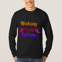 Wishing I was fishing funny quote T-Shirt
