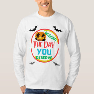 WISHING THE DAY YOU DESERVE DESIGNER T SHIRT