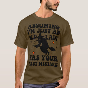Witch Assuming IM Just An Old Lady Was Your First T-Shirt