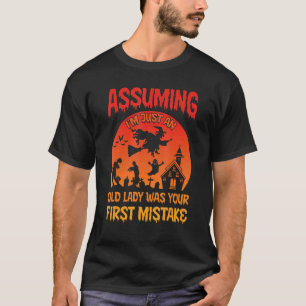 Witch Assuming I'm Just An Old Lady Was Your First T-Shirt