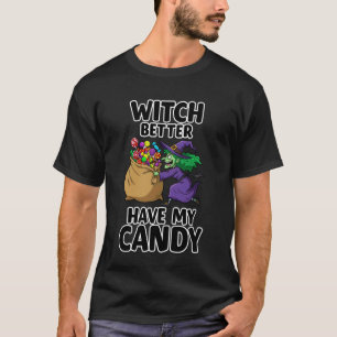 Witch Better Have Candy Funny Spooky Season Hallow T-Shirt