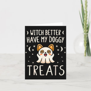 Witch Better Have Doggy Treats - Halloween Dog Card