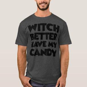 Witch Better Have My Candy665 T-Shirt