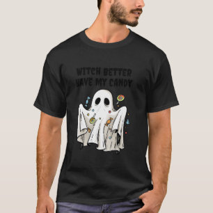 Witch Better Have My Candy Funny Cute Ghost Hallow T-Shirt