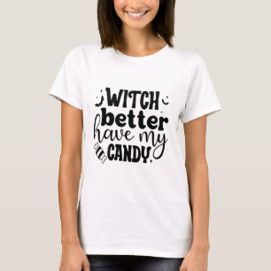 Witch Better Have My Candy Funny Halloween Quote T-Shirt