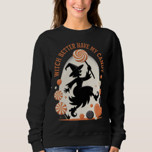 Witch Better Have My Candy Funny Halloween Sweatshirt