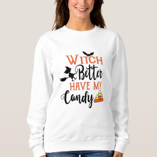 Witch Better Have My Candy Funny Halloween Sweatshirt (Front)