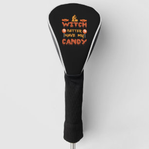 Witch better have my candy golf head cover