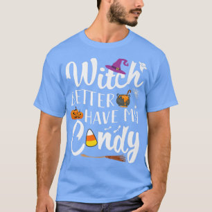 Witch Better Have My Candy Halloween Candy Corn Fu T-Shirt