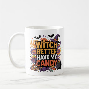 Witch Better Have My Candy - Halloween Coffee Mug