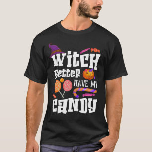 Witch Better Have My Candy Halloween T-Shirt