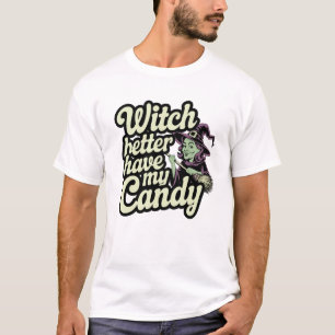 Witch Better Have My Candy Halloween T-Shirt