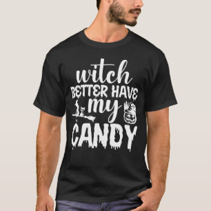 Witch Better Have My Candy Halloween T-Shirt
