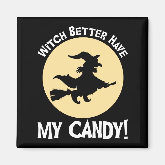 Witch Better Have My Candy! Magnet (Front)