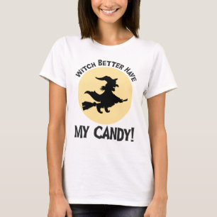 Witch Better Have My Candy! T-Shirt