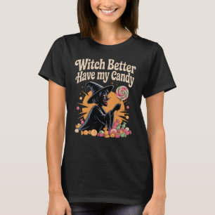 Witch Better Have My Candy T-Shirt