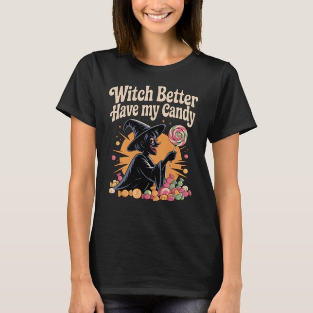 Witch Better Have My Candy T-Shirt (Front)