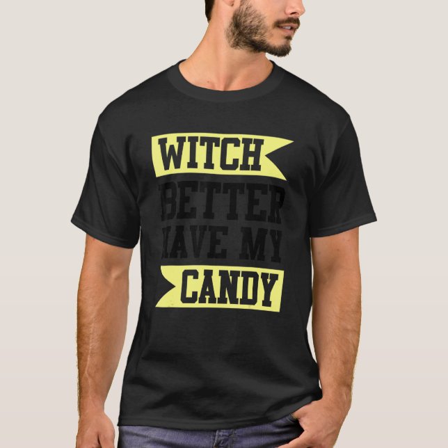 Witch Better Have My Candy T-Shirt (Front)