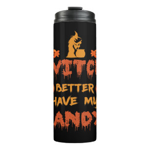 Witch better have my candy thermal tumbler