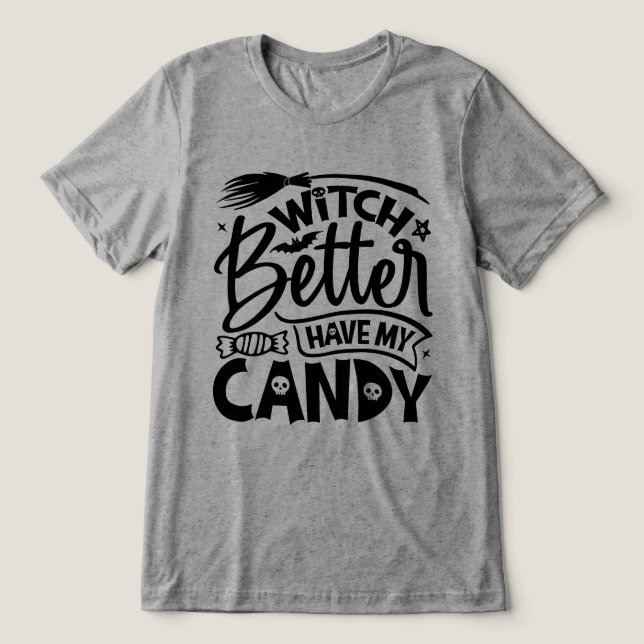 Witch Better Have My Candy Tri-Blend Shirt (Design Front)