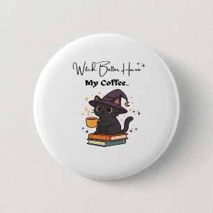 Witch Better Have My Coffee Classic T-Shirt 6 Cm Round Badge