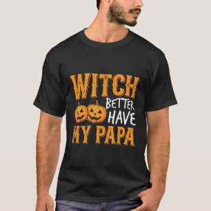 Witch Better Have My Papa Halloween Design T-Shirt
