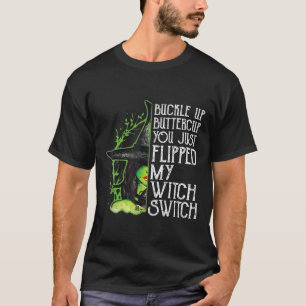 Witch Buckle Up Buttercup You Just Flipped My Witc T-Shirt