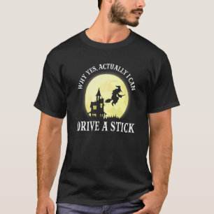 Witch Costume Why Yes Actually I Can Drive A Stick T-Shirt