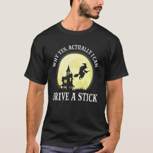 Witch Costume Why Yes Actually I Can Drive A Stick T-Shirt