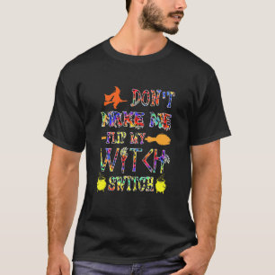 Witch Don't Make Me Flip My Witch Switch Hallowee T-Shirt