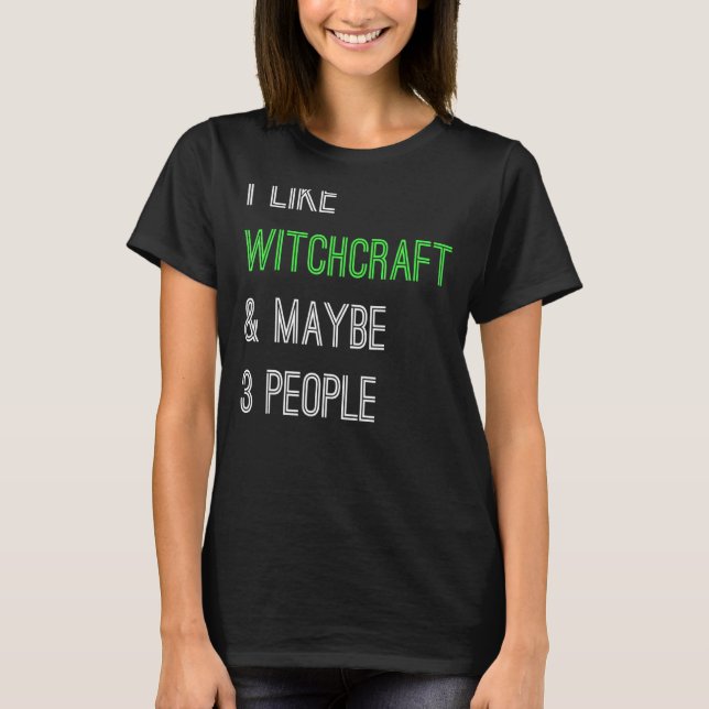 Witch I Like Witchcraft And Maybe 3 People Hallowe T-Shirt (Front)